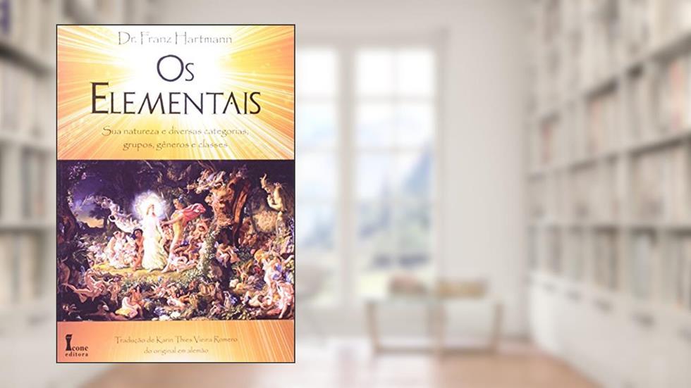 Os Elementais. Sua Natureza e Diversas Categorias, Grupos, Gêneros e Classes, do autor Franz Hartmann