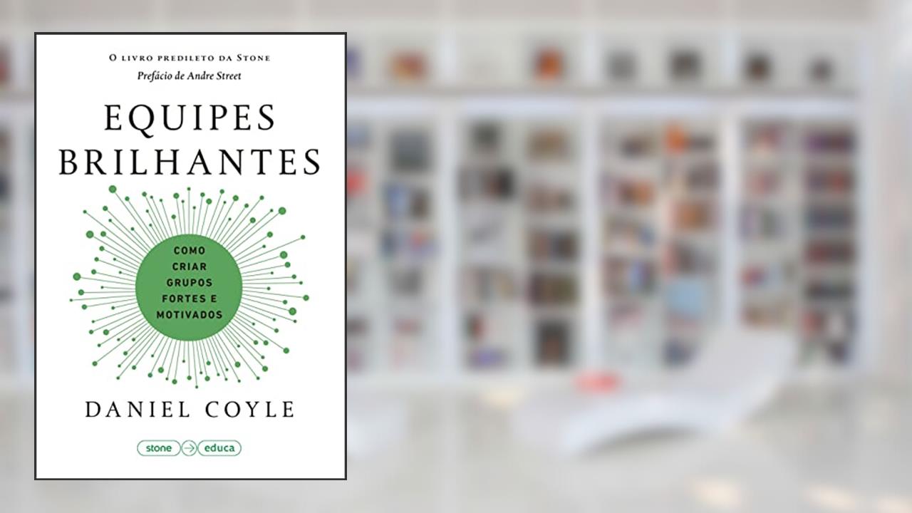 Equipes brilhantes: Como criar grupos fortes e motivados, do autor Daniel Coyle