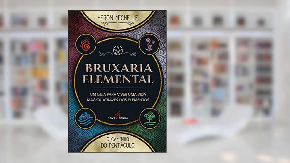 Bruxaria Elemental - Um guia para viver uma vida mágica através dos elementos, do autor Heron Michelle