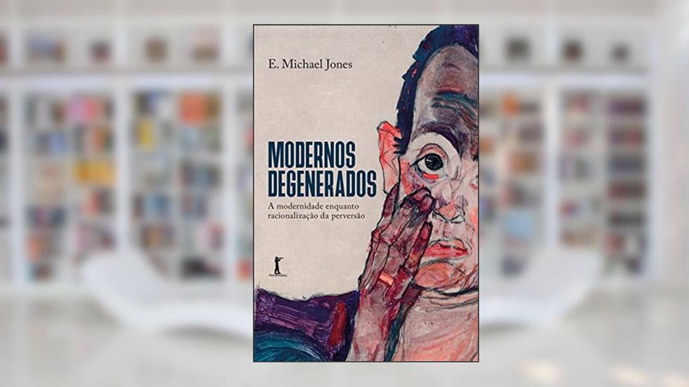 Modernos Degenerados - A Modernidade Como Racionalização Da Perversão, do autor E. Michael Jones