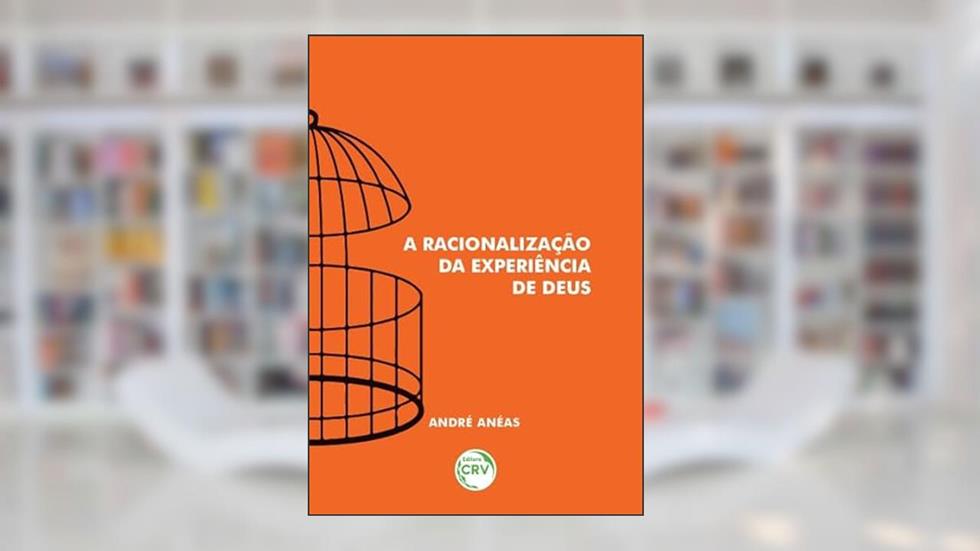 A racionalização da experiência de Deus, do autor André Anéas