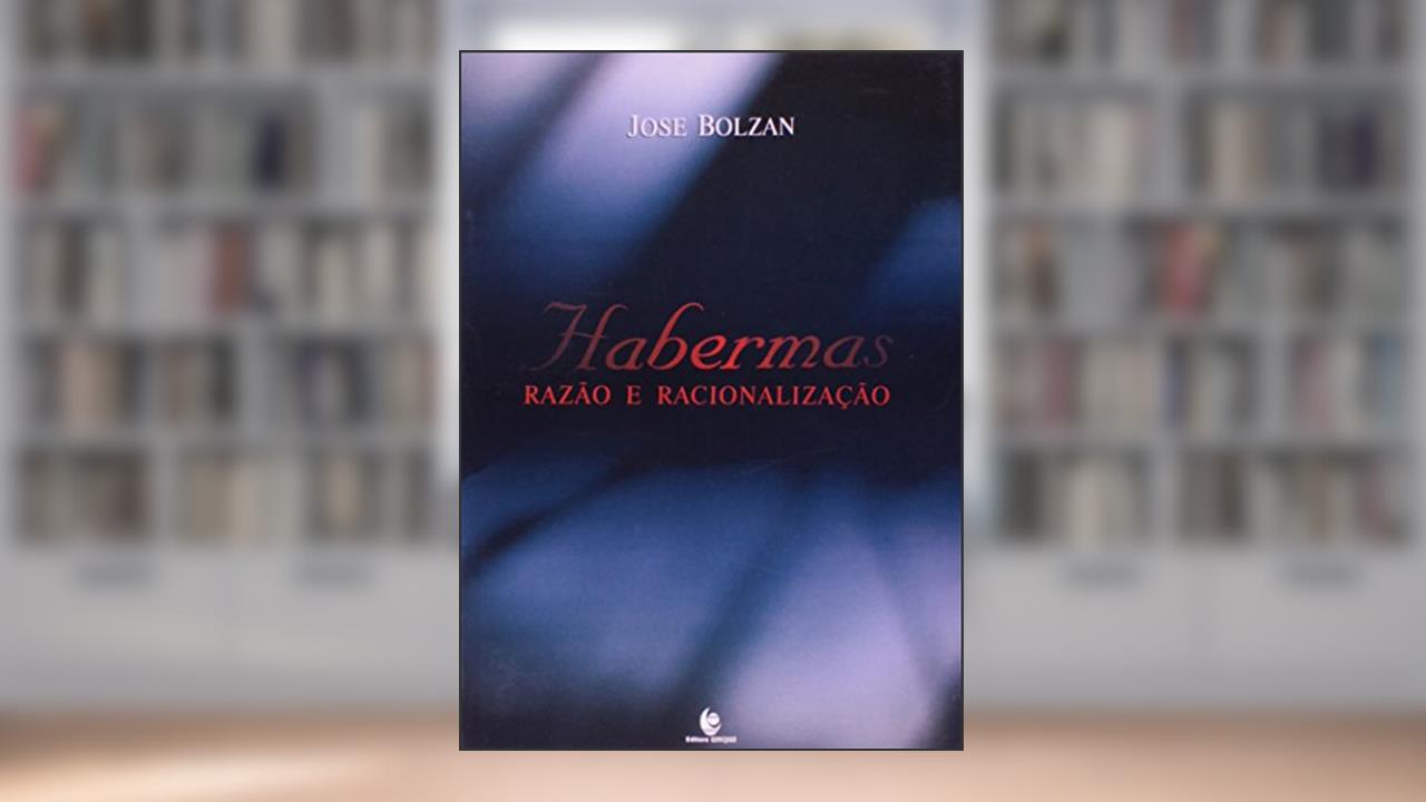 Habermas. Razão e Racionalização, do autor José Bolzan
