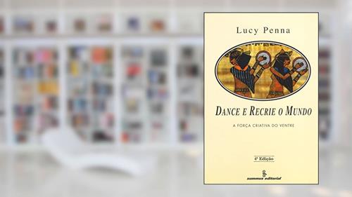 Capa de Dance e recrie o mundo: a força criativa do ventre, do autor Lucy Penna