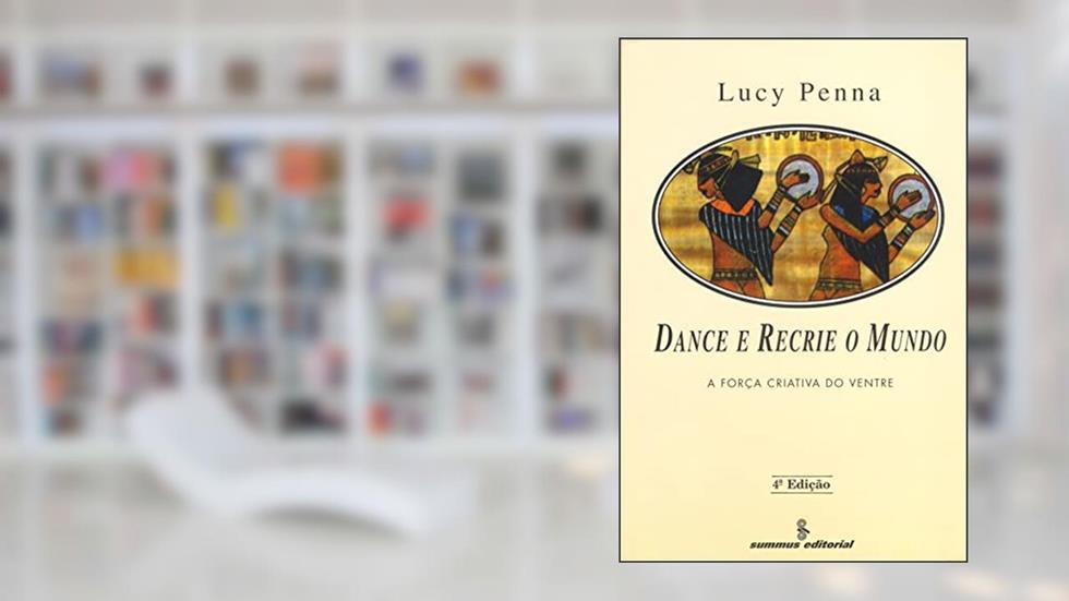 Dance e recrie o mundo: a força criativa do ventre, do autor Lucy Penna