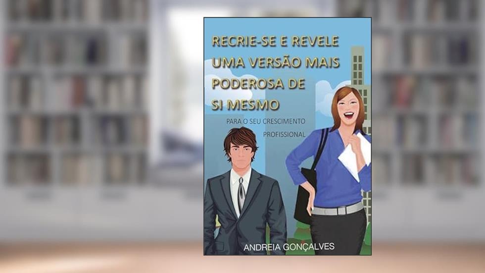 Recrie-Se e Revele Uma Versao Mais Poderosa de Si Mesmo, do autor Andreia Gonçalves