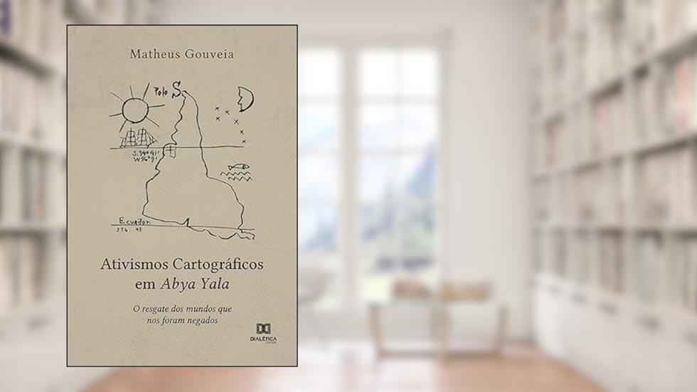 Ativismos cartográficos em Abya Yala: o resgate dos mundos que nos foram negados, do autor Matheus Gouveia