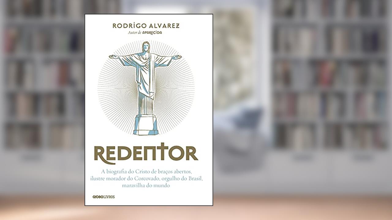 Redentor: A biografia do Cristo de braços abertos, ilustre morador do Corcovado, orgulho do Brasil, maravilha do mundo, do autor Rodrigo Alvarez