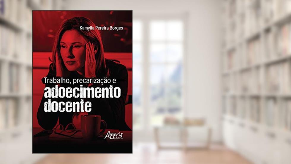 Trabalho, precarização e adoecimento docente, do autor Kamylla Pereira Borges