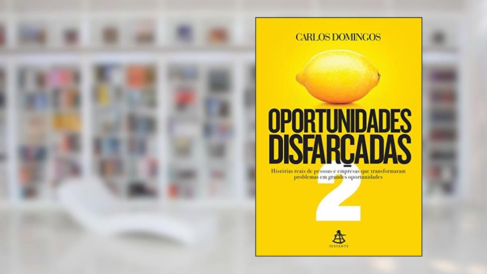 Oportunidades disfarçadas 2: Histórias reais de pessoas e empresas que transformaram problemas em grandes oportunidades, do autor Carlos Domingos