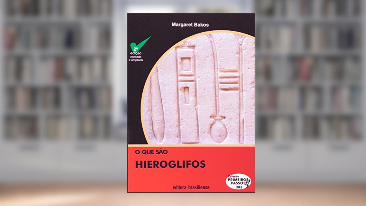 O que São Hieroglifos - Volume 303. Coleção Primeiros Passos, do autor Margaret Marchiori Bakos