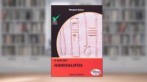 Capa de O que São Hieroglifos - Volume 303. Coleção Primeiros Passos, do autor Margaret Marchiori Bakos