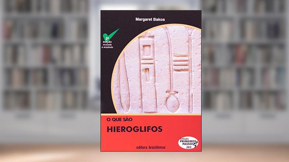 O que São Hieroglifos - Volume 303. Coleção Primeiros Passos, do autor Margaret Marchiori Bakos