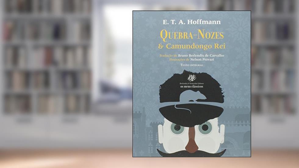 Quebra Nozes e Camundongo Rei, do autor E.t.a. Hoffmann