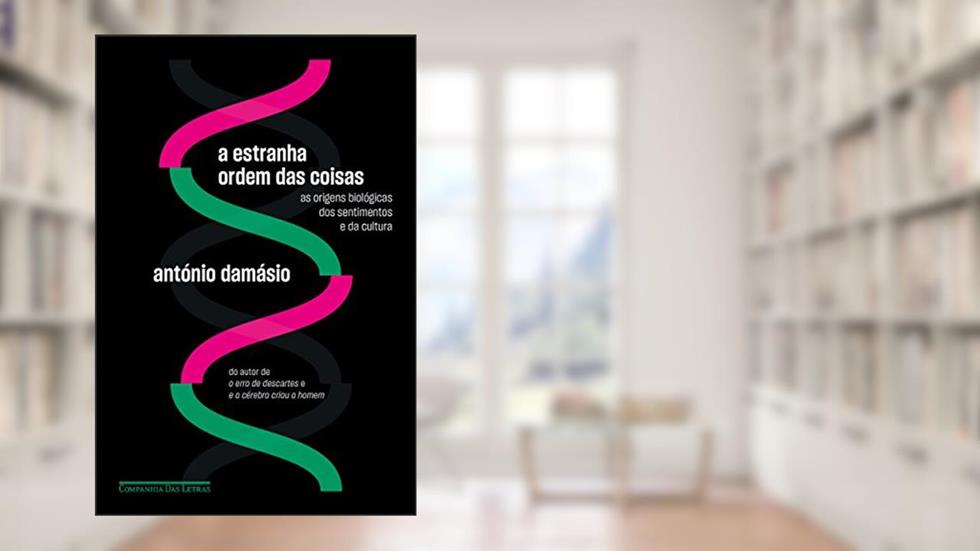 A estranha ordem das coisas: As origens biológicas dos sentimentos e da cultura, do autor António Damásio