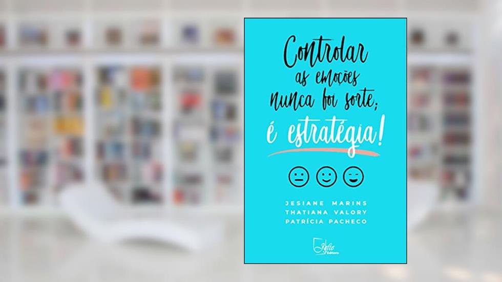 Controlar as Emoções Nunca foi Sorte; é Estratégia!, do autor Jesiane Marins; Thatiana Valory; Patrícia Pacheco