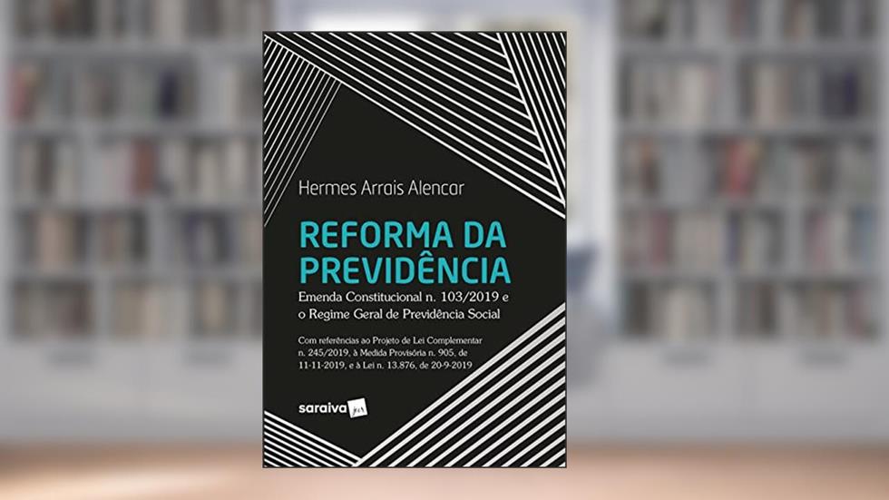 Reforma da Previdência - Emenda Constitucional n. 103/2019 e o Regime Geral de Previdência Social, do autor Hermes Arrais Alencar