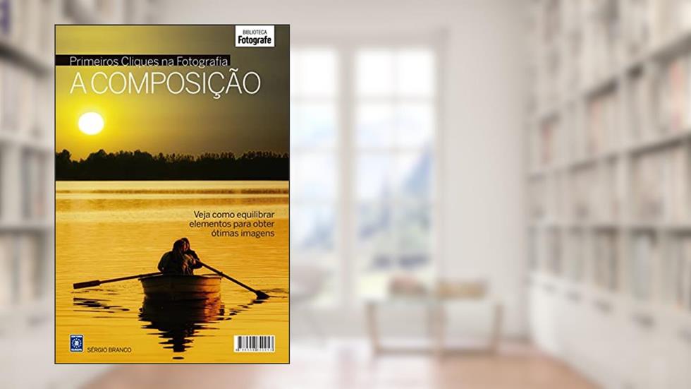 Coleção Primeiros Cliques na Fotografia - A Composição, do autor Sergio Branco