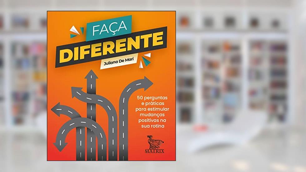 Faça diferente: 50 perguntas e práticas para estimular mudanças positivas na sua rotina, do autor Juliana De Mari