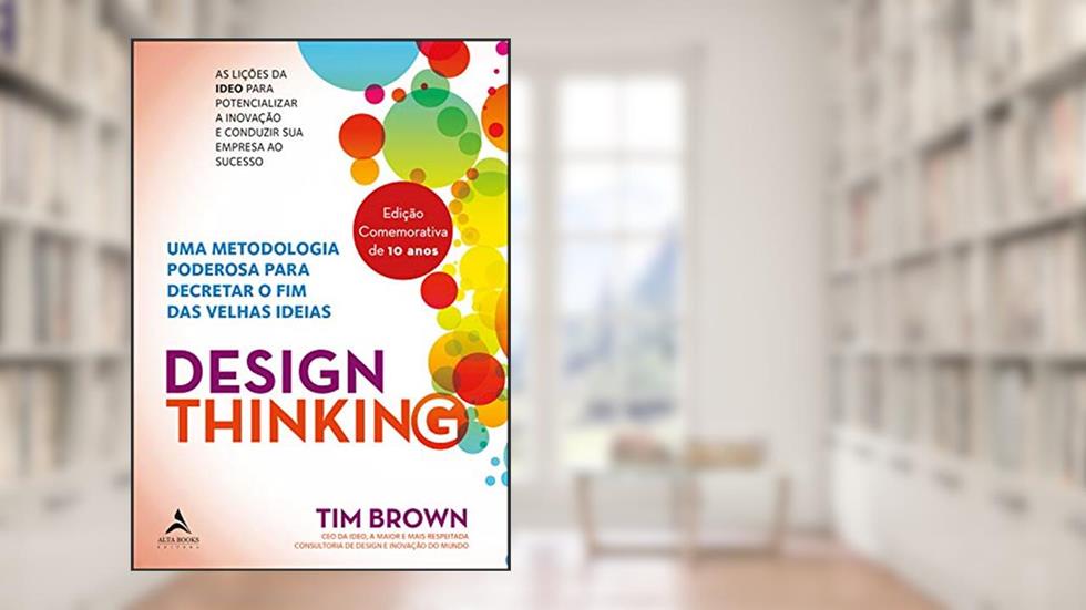 Design Thinking: uma Metodologia Poderosa Para Decretar o fim das Velhas Ideias, do autor Tim Brown