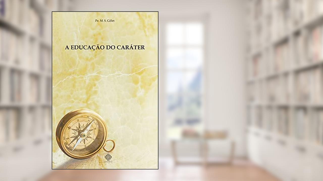 Capa de A Educação do Caráter, do autor Pe. M. S. Gillet