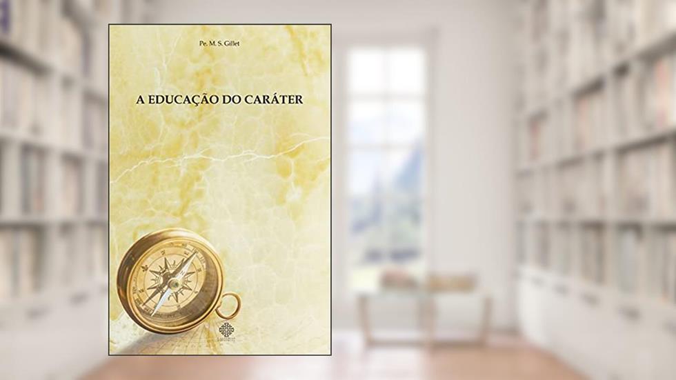 A Educação do Caráter, do autor Pe. M. S. Gillet