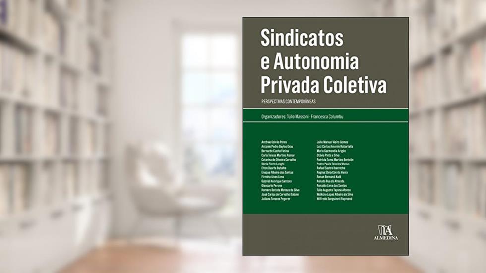 Sindicatos e Autonomia Privada Coletiva: Perspectivas Contemporâneas, do autor Túlio Massoni; Francesca Columbu