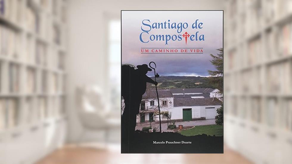 Santiago de Compostela, Um Caminho de Vida, do autor Marcelo Prauchner Duarte