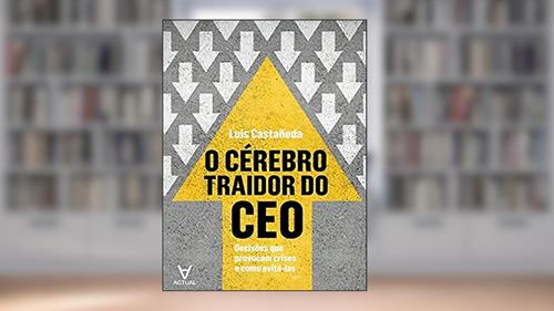 Capa de O Cérebro Traidor do CEO: Decisões que Provocam Crise e Como Evitá-las, do autor Luís Castañeda