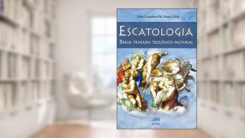 Capa de Escatologia - breve tratado teológico-pastoral, do autor Frei Clodovis Boff