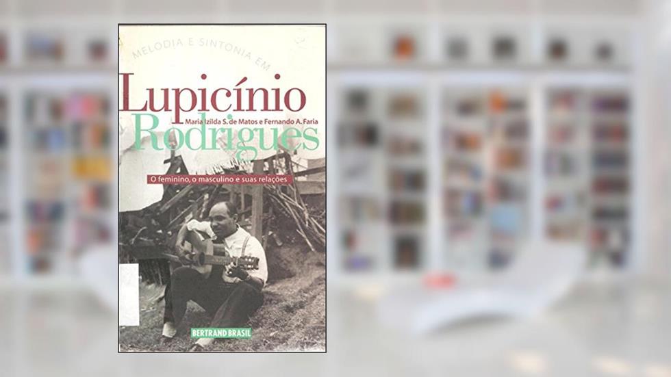 Melodia E Sintonia Em Lupicínio Rodrigues. O Feminino, O Masculino E Suas Relações, do autor Fernando A. Faria