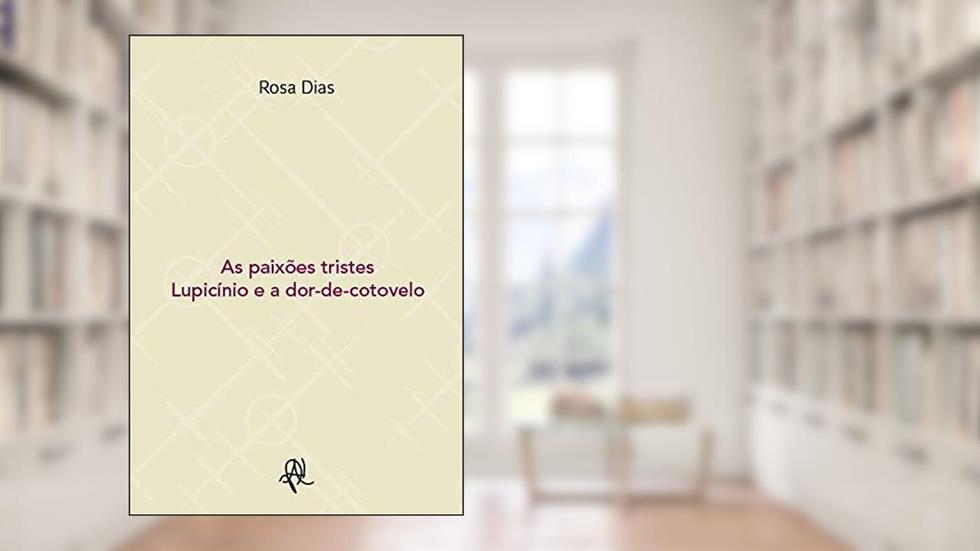 As paixões tristes: Lupicínio e a dor-de-cotovelo, do autor Rosa Dias