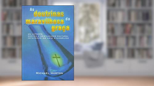 Capa de As Doutrinas da Maravilhosa Graça, do autor Michael S. Horton