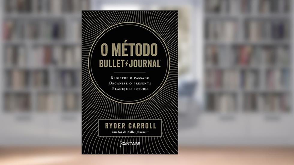 O método Bullet Journal: Registre o passado, organize o presente, planeje o futuro, do autor Ryder Carroll