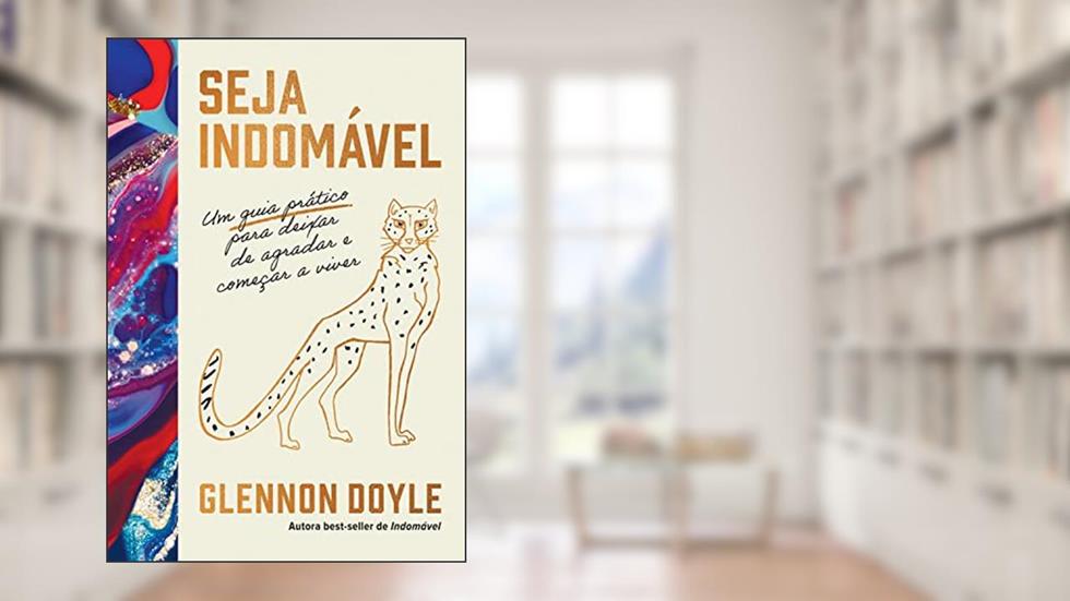 Seja indomável: um guia prático para deixar de agradar e começar a viver, do autor Glennon Doyle