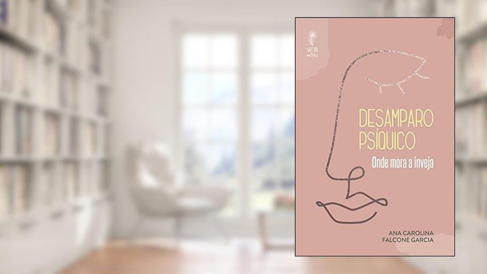 Desamparo Psiquico - Onde Mora a Inveja, do autor Ana Carolina Falcone Garcia