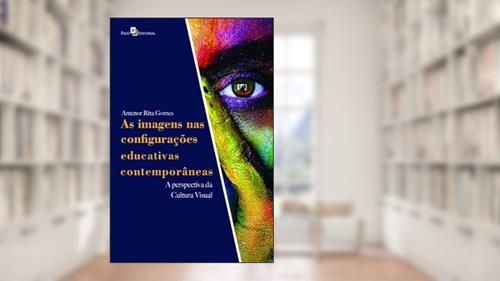 Capa de As Imagens nas Configurações Educativas Contemporâneas: a Perspectiva da Cultura Visual, do autor Antenor Rita Gomes