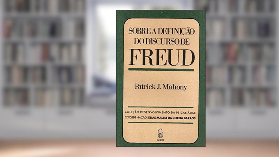 Sobre a Definição do Discurso de Freud, do autor Patrick J. Mahony