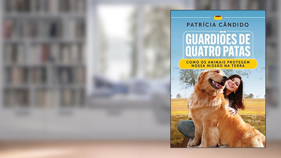 Guardiões de Quatro Patas: Como os animais protegem nossa missão na Terra, do autor Patrícia Cândido