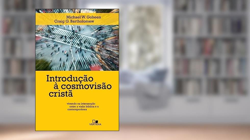Introdução à Cosmovisão Cristã -, do autor Michael W. Goheen e Craig G. Bartholomew