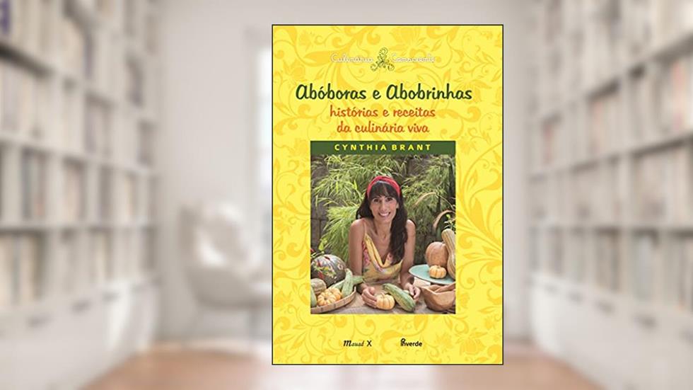 Abóboras e Abobrinhas - Histórias e Receitas da Culinária Viva, do autor Cynthia Brant