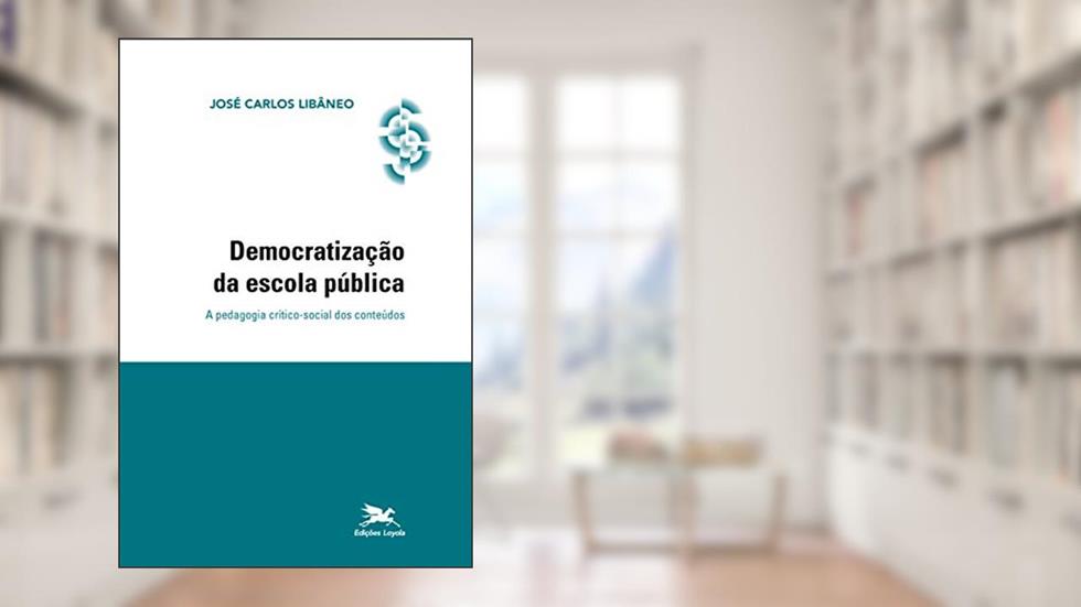 Democratização da escola pública: A pedagogia crítico-social dos conteúdos, do autor José C. Libâneo