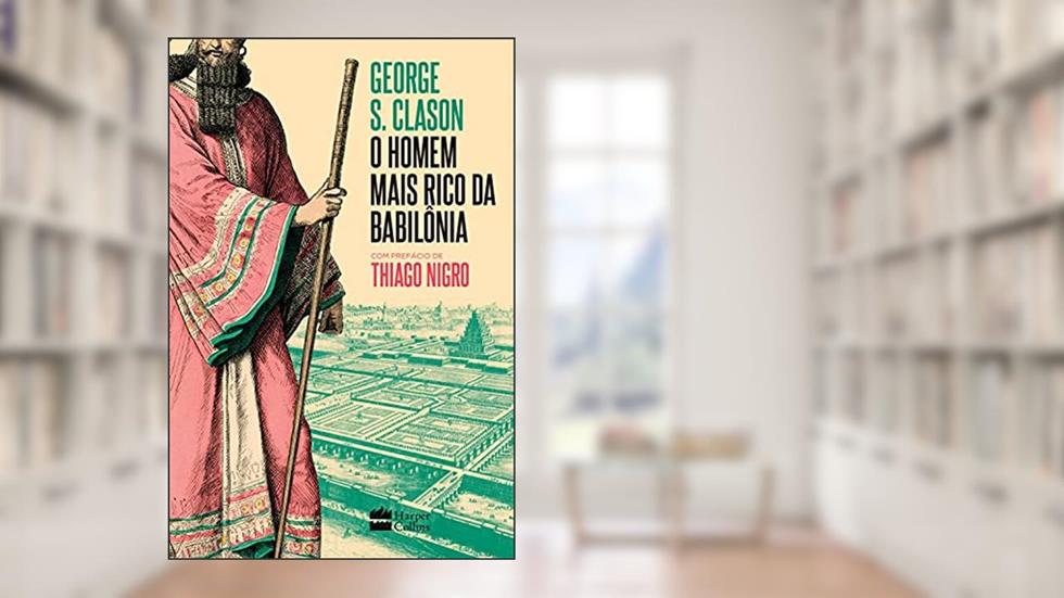 O homem mais rico da Babilônia: com prefácio de Thiago Nigro, do autor George S. Clason