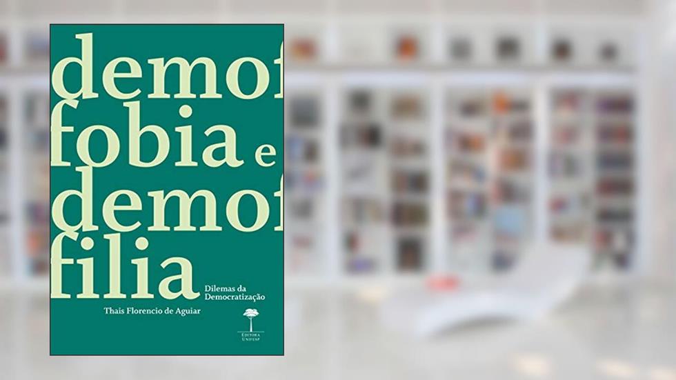 Demofobia e Demofilia: Dilemas da democratização, do autor Thais Florencio de Aguiar