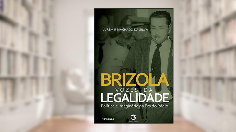Brizola - Vozes da Legalidade: Política e Imaginário na era do Rádio, do autor Juremir Machado da Silva