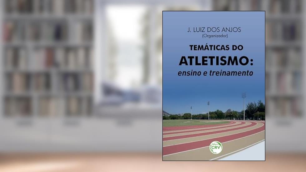 Temáticas do atletismo: ensino e treinamento, do autor José Luiz dos Anjos