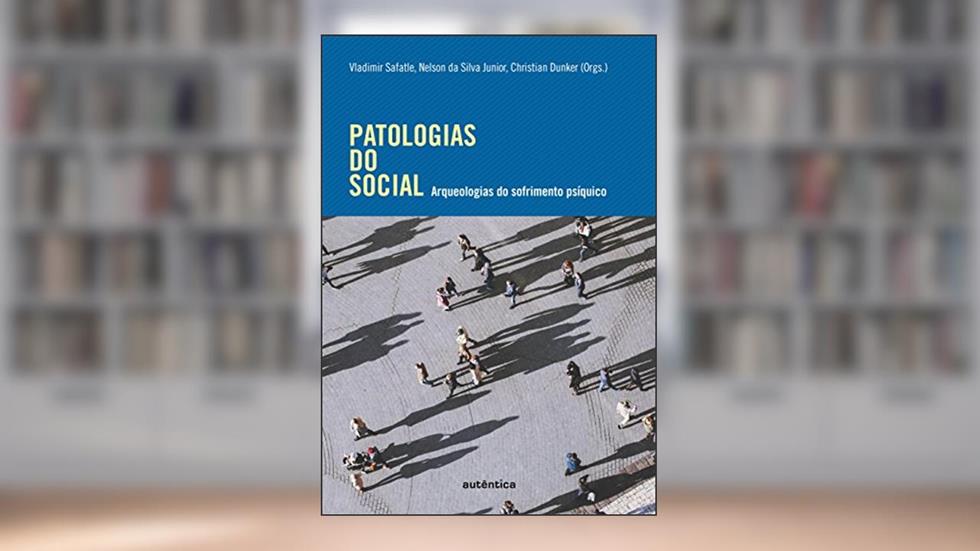 Patologias do social: Arqueologias do sofrimento psíquico, do autor Vladimir Safatle; Nelson da Silva Junior; Christian Dunker