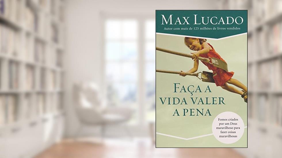 Faça a vida valer a pena: Fomos Criados por Um Deus Maravilhoso Para Fazer Coisas Maravilhosas, do autor Max Lucado