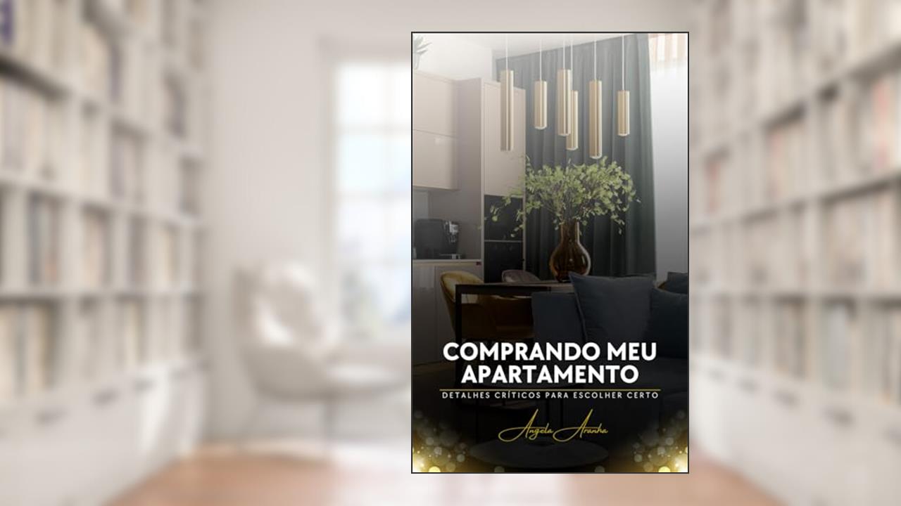 Comprando meu apartamento: Detalhes críticos para escolher certo, do autor Angela Aranha
