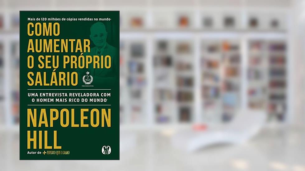 Como aumentar o seu próprio salário: Uma entrevista reveladora com o homem mais rico do mundo, do autor Napoleon Hill