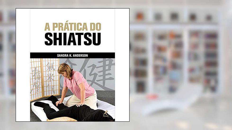A prática do shiatsu, do autor Sandra K. Anderson